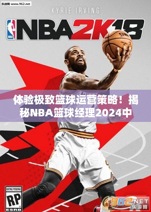 体验极致篮球运营策略！揭秘NBA篮球经理2024中文版全新升级功能