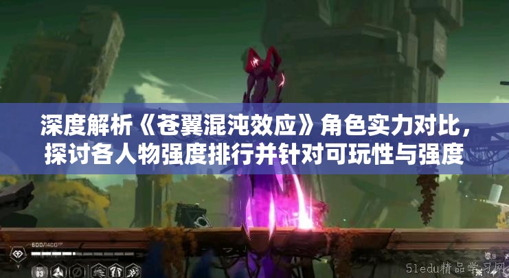 深度解析《苍翼混沌效应》角色实力对比，探讨各人物强度排行并针对可玩性与强度的关系进行分析