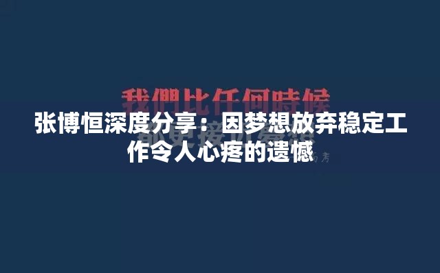 张博恒深度分享：因梦想放弃稳定工作令人心疼的遗憾