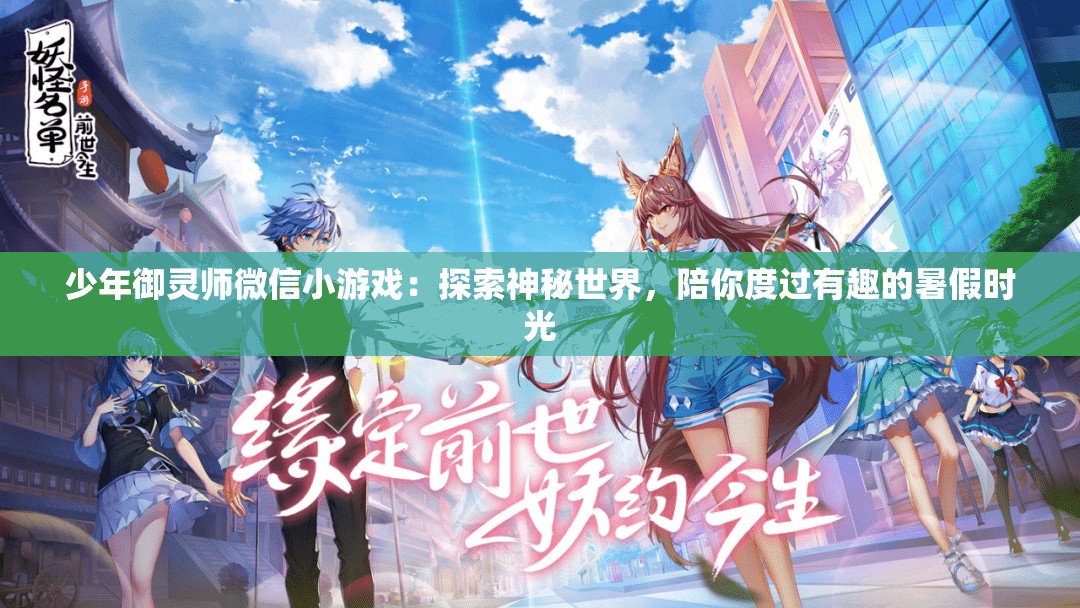 少年御灵师微信小游戏：探索神秘世界，陪你度过有趣的暑假时光