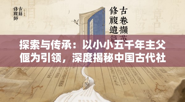 探索与传承：以小小五千年主父偃为引领，深度揭秘中国古代社会组织与制度的历史秘密