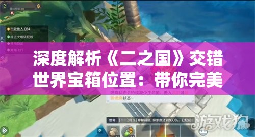 深度解析《二之国》交错世界宝箱位置：带你完美探索史诗级幻想冒险地图