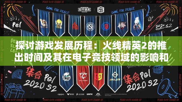 探讨游戏发展历程：火线精英2的推出时间及其在电子竞技领域的影响和价值
