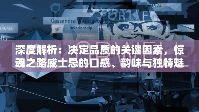 深度解析：决定品质的关键因素，惊魂之路威士忌的口感、韵味与独特魅力评测披露