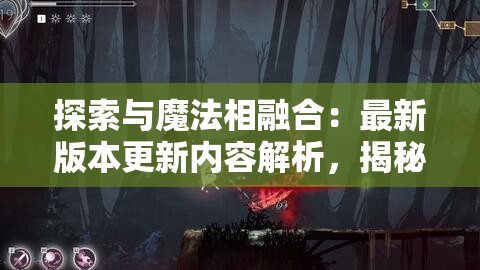 探索与魔法相融合：最新版本更新内容解析，揭秘《暗夜破晓附魔版》的全新游戏体验与独特魅力