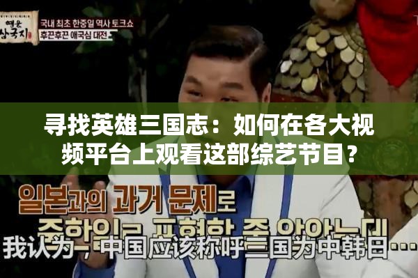寻找英雄三国志：如何在各大视频平台上观看这部综艺节目？