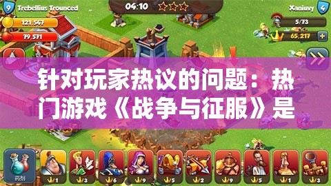 针对玩家热议的问题：热门游戏《战争与征服》是否已下架？探索其可能原因及影响
