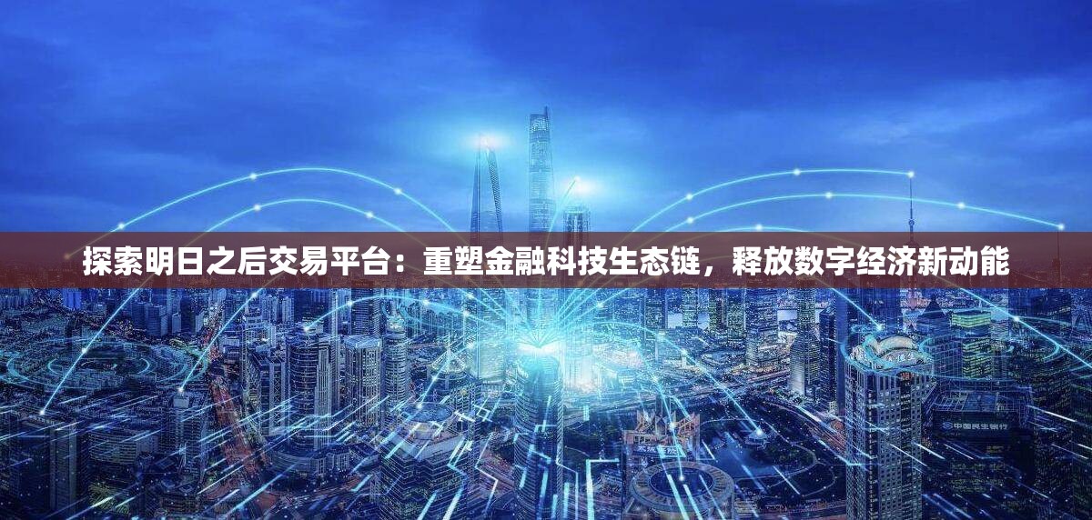 探索明日之后交易平台：重塑金融科技生态链，释放数字经济新动能