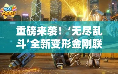 重磅来袭！‘无尽乱斗’全新变形金刚联动皮肤，彻底颠覆你的战斗体验