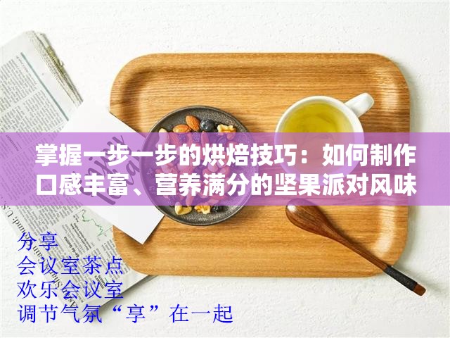 掌握一步一步的烘焙技巧：如何制作口感丰富、营养满分的坚果派对风味酸奶慕斯蛋糕