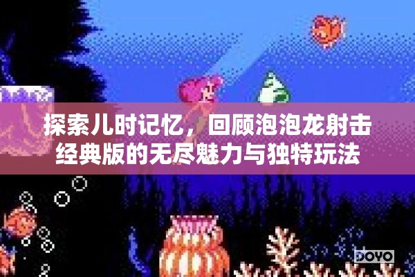 探索儿时记忆，回顾泡泡龙射击经典版的无尽魅力与独特玩法