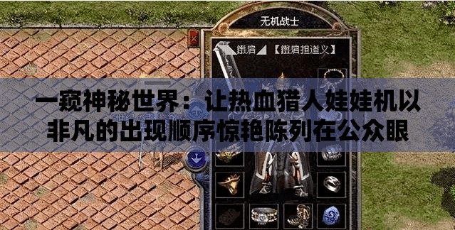 一窥神秘世界：让热血猎人娃娃机以非凡的出现顺序惊艳陈列在公众眼前的高科技表现