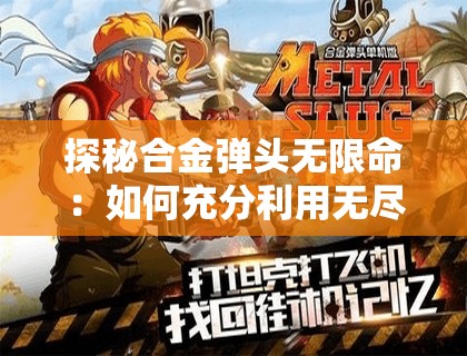 探秘合金弹头无限命：如何充分利用无尽生命挑战困苦局面？