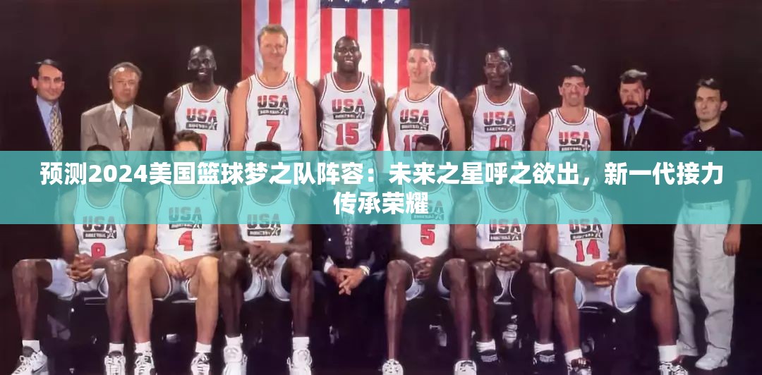 预测2024美国篮球梦之队阵容：未来之星呼之欲出，新一代接力传承荣耀