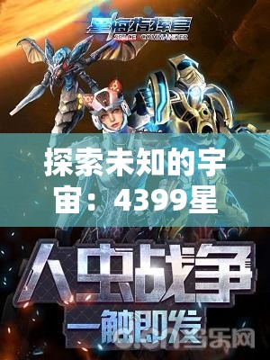 探索未知的宇宙：4399星际舰队游戏带你体验震撼的星际战争与科技进步