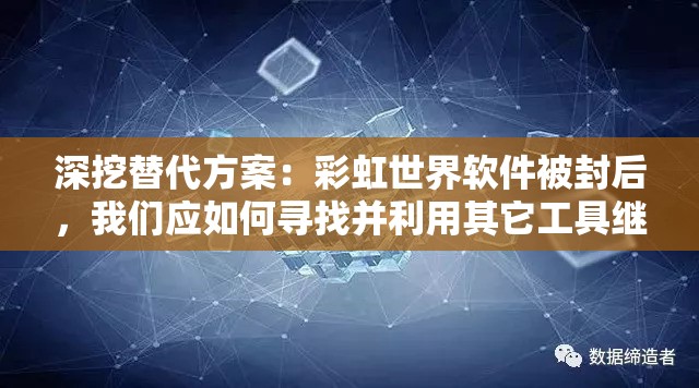 深挖替代方案：彩虹世界软件被封后，我们应如何寻找并利用其它工具继续创造色彩缤纷的数字世界