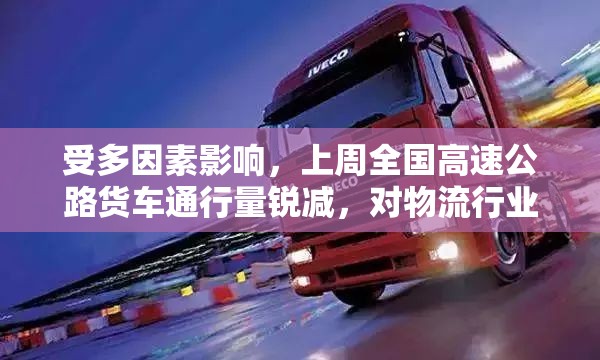 受多因素影响，上周全国高速公路货车通行量锐减，对物流行业产生较大影响