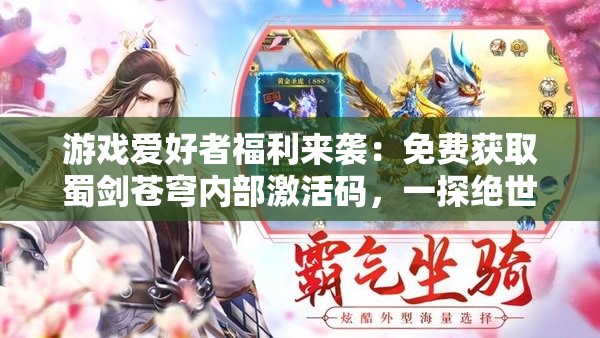 游戏爱好者福利来袭：免费获取蜀剑苍穹内部激活码，一探绝世剑术秘籍之谜