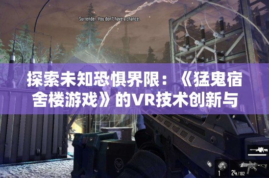 探索未知恐惧界限：《猛鬼宿舍楼游戏》的VR技术创新与游戏体验提升深度解析