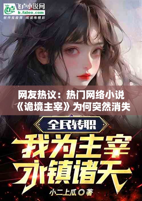 网友热议：热门网络小说《诡境主宰》为何突然消失？揭秘真相背后的必要原因和影响