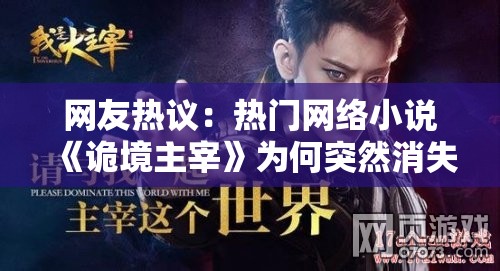 网友热议：热门网络小说《诡境主宰》为何突然消失？揭秘真相背后的必要原因和影响