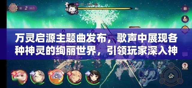 万灵启源主题曲发布，歌声中展现各种神灵的绚丽世界，引领玩家深入神秘冒险旅程