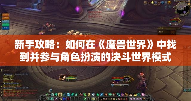 新手攻略：如何在《魔兽世界》中找到并参与角色扮演的决斗世界模式