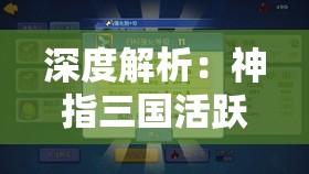 深度解析：神指三国活跃度飙升背后的驱动力 —— 独特的社区运营模式揭秘