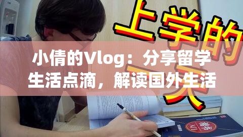 小倩的Vlog：分享留学生活点滴，解读国外生活的未知与常识