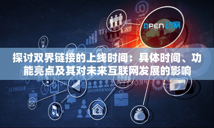 探讨双界链接的上线时间：具体时间、功能亮点及其对未来互联网发展的影响