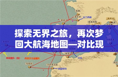 探索无界之旅，再次梦回大航海地图—对比现代导航技术与古代航海图之间的鲜明差异