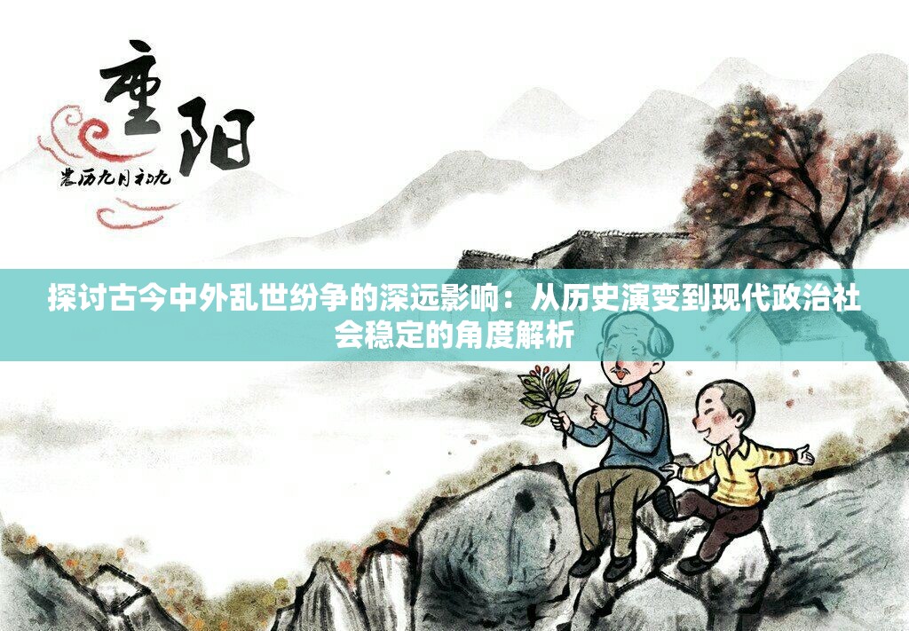 探讨古今中外乱世纷争的深远影响：从历史演变到现代政治社会稳定的角度解析