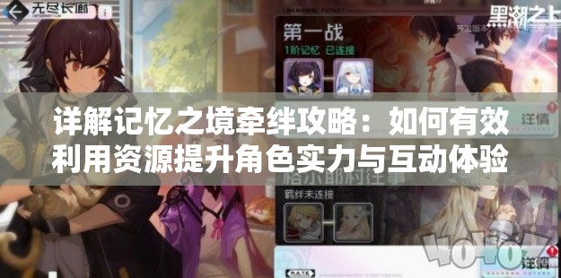 详解记忆之境牵绊攻略：如何有效利用资源提升角色实力与互动体验