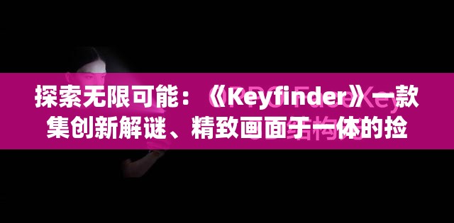 探索无限可能：《Keyfinder》一款集创新解谜、精致画面于一体的捡钥匙冒险游戏深度解析