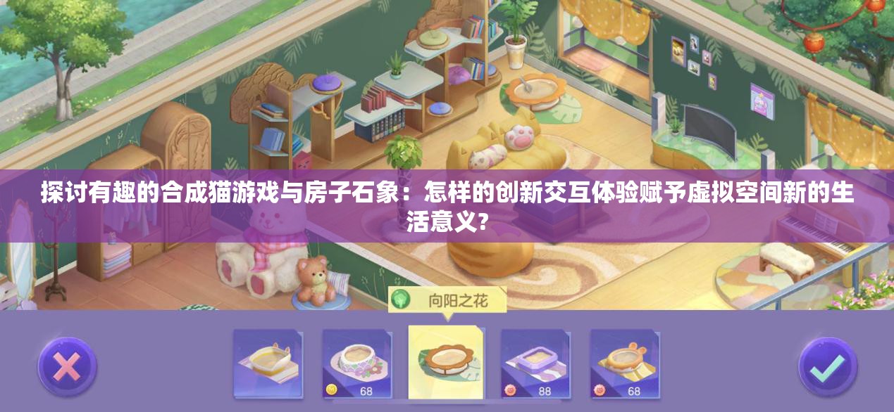探讨有趣的合成猫游戏与房子石象：怎样的创新交互体验赋予虚拟空间新的生活意义?