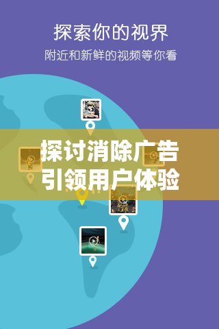 探讨消除广告引领用户体验新突破：以'消除吧安迪无广告'为典型案例进行深度阐述