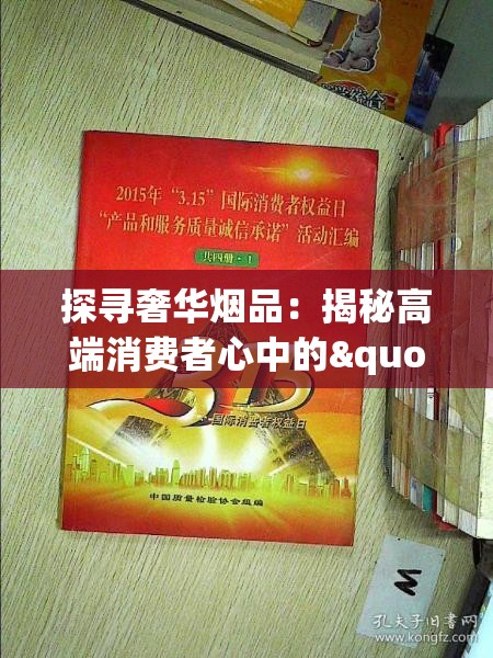 探寻奢华烟品：揭秘高端消费者心中的"国色天香"香烟价格与品质的紧密关系