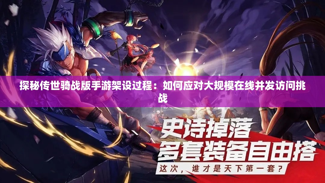 探秘传世骑战版手游架设过程：如何应对大规模在线并发访问挑战