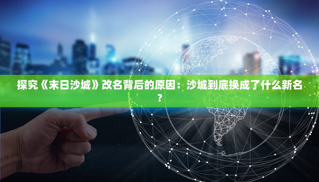 探究《末日沙城》改名背后的原因：沙城到底换成了什么新名?