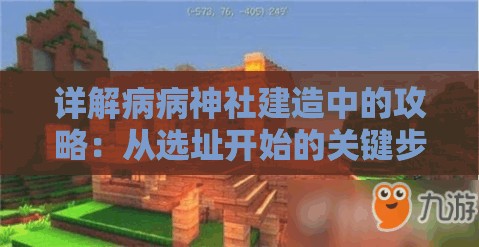 详解病病神社建造中的攻略：从选址开始的关键步骤及应对困难方法