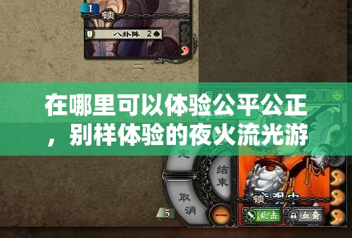 在哪里可以体验公平公正，别样体验的夜火流光游戏？揭秘各大游戏平台资源分布