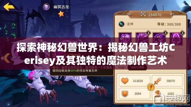 探索神秘幻兽世界：揭秘幻兽工坊Cerisey及其独特的魔法制作艺术