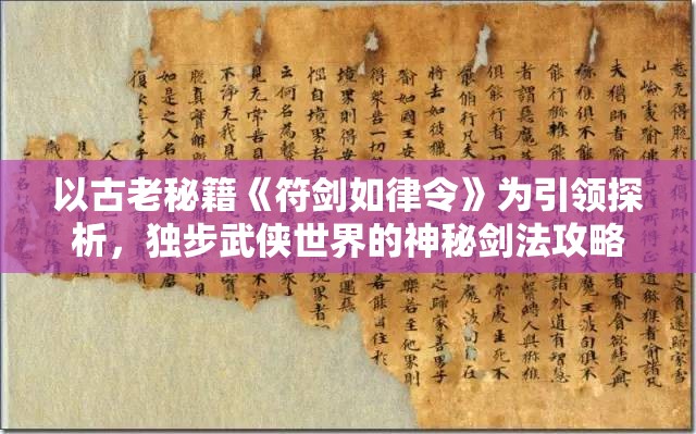 以古老秘籍《符剑如律令》为引领探析，独步武侠世界的神秘剑法攻略和实战应用技巧揭示