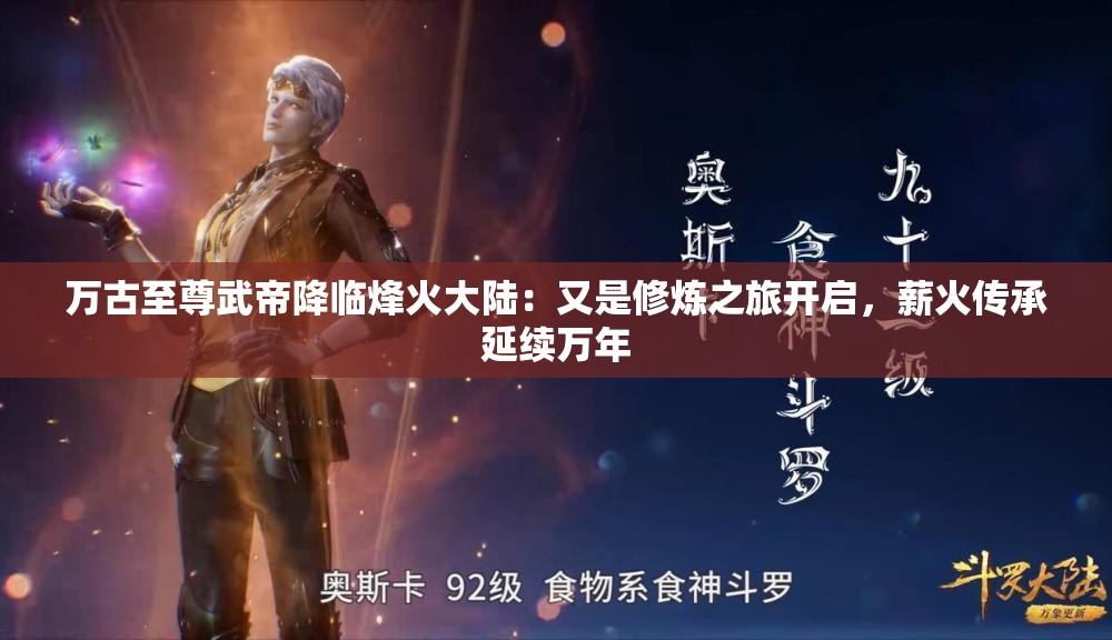 万古至尊武帝降临烽火大陆：又是修炼之旅开启，薪火传承延续万年
