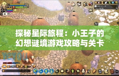 探秘星际旅程：小王子的幻想谜境游戏攻略与关卡解析全攻略
