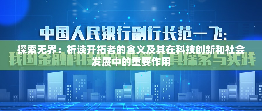 探索无界：析谈开拓者的含义及其在科技创新和社会发展中的重要作用