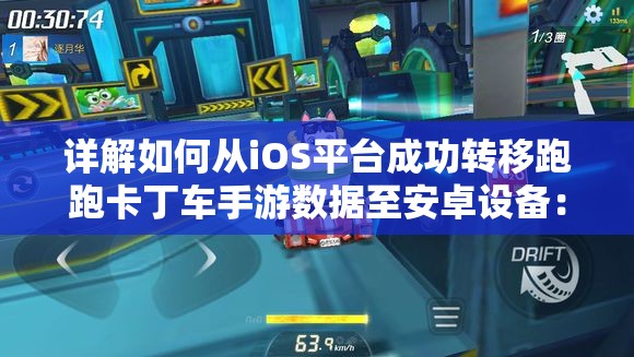 详解如何从iOS平台成功转移跑跑卡丁车手游数据至安卓设备：技巧与方法指南