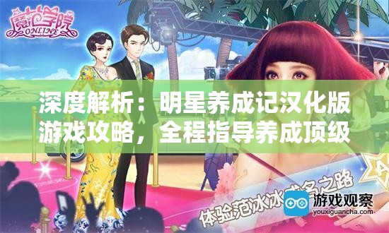 深度解析：明星养成记汉化版游戏攻略，全程指导养成顶级巨星的秘诀与技巧
