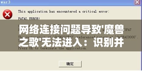 网络连接问题导致'魔兽之歌'无法进入：识别并解决常见故障的方法