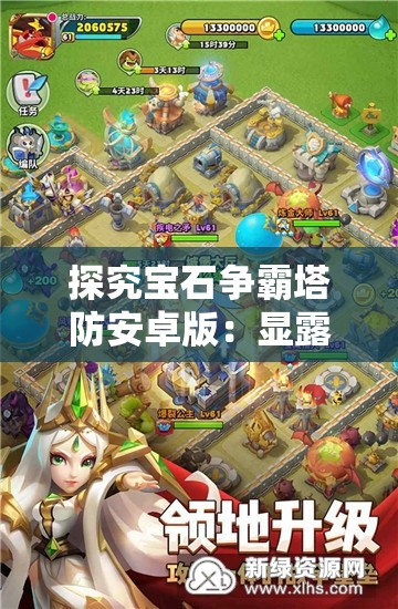 探究宝石争霸塔防安卓版：显露特色玩法和策略，展现塔防游戏的无限魅力与创新机制